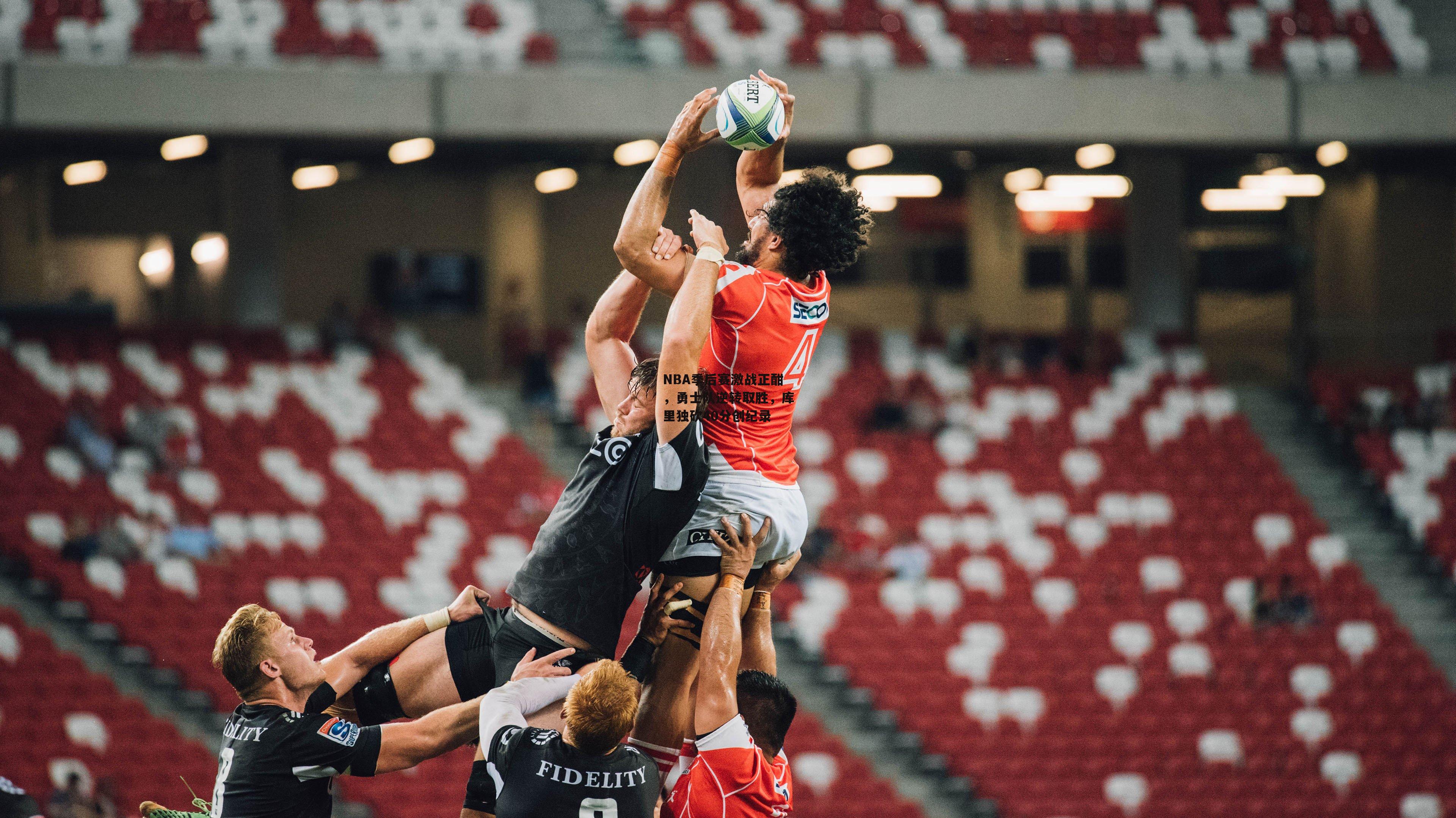 乐竞体育官网：NBA季后赛激战正酣，勇士队逆转取胜，库里独砍40分创纪录